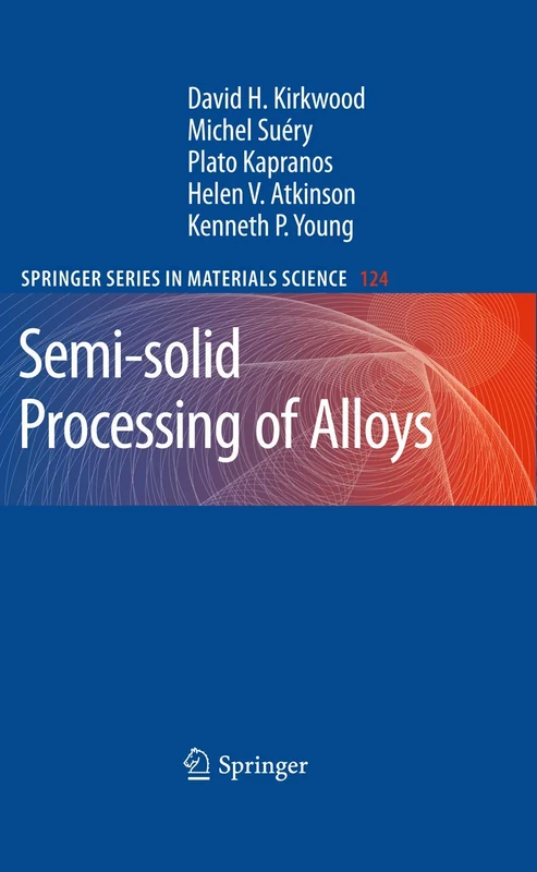 Semi-solid Processing of Alloys: 124 (Springer Series in Materials Science, 124)