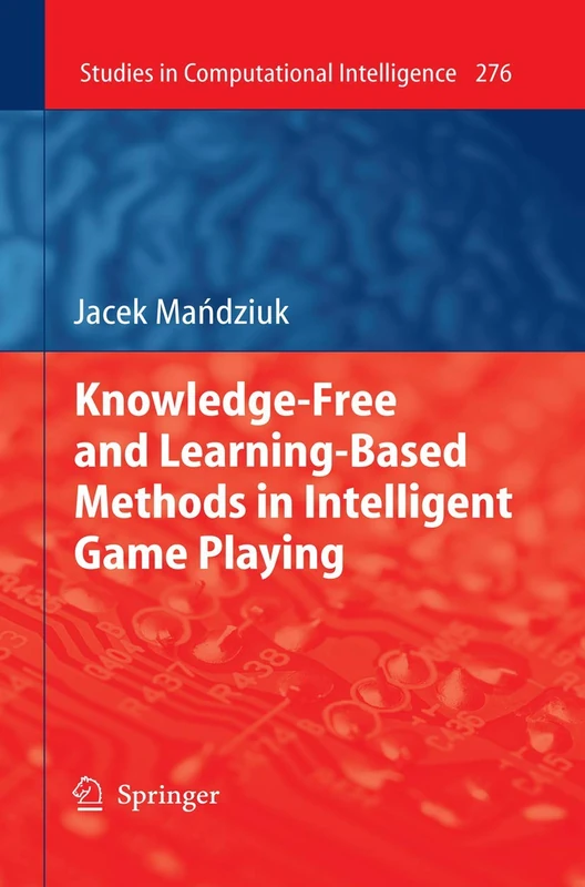 Knowledge-Free and Learning-Based Methods in Intelligent Game Playing: 276 (Studies in Computational Intelligence, 276)