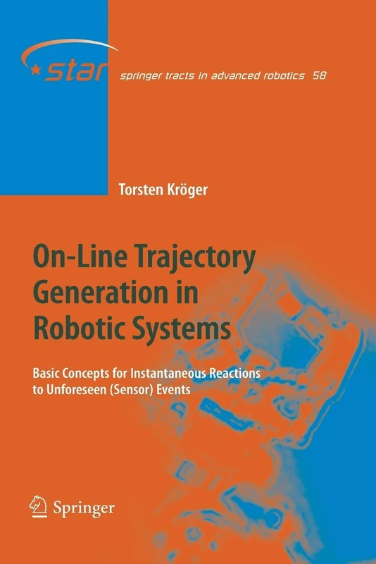 On-Line Trajectory Generation in Robotic Systems: Basic Concepts for Instantaneous Reactions to Unforeseen (Sensor) Events: 58 (Springer Tracts in Advanced Robotics, 58)