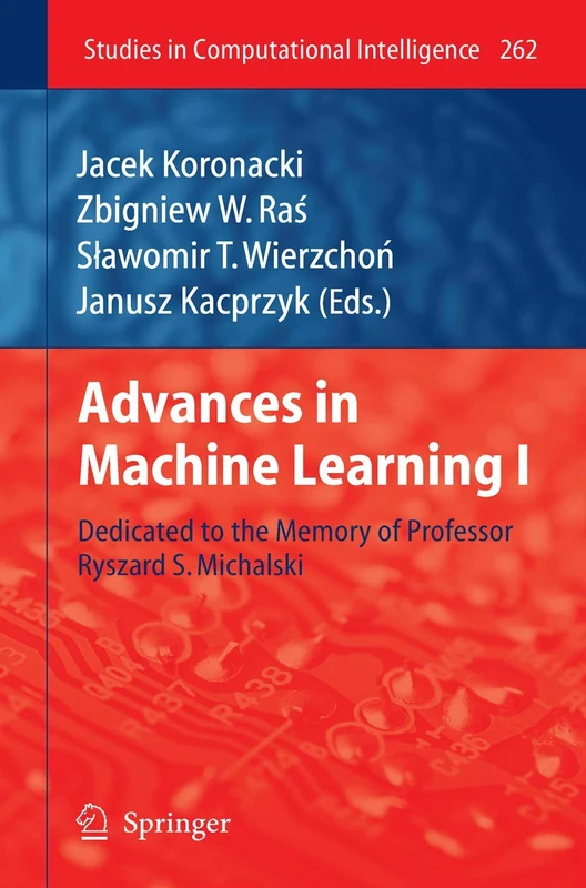 Advances in Machine Learning I: Dedicated to the Memory of Professor Ryszard S. Michalski: 262 (Studies in Computational Intelligence, 262)