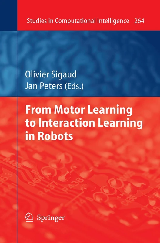 From Motor Learning to Interaction Learning in Robots: 264 (Studies in Computational Intelligence, 264)