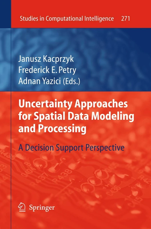 Uncertainty Approaches for Spatial Data Modeling and Processing: A decision support perspective: 271 (Studies in Computational Intelligence, 271)
