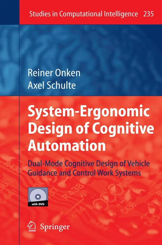 System-Ergonomic Design of Cognitive Automation: Dual-Mode Cognitive Design of Vehicle Guidance and Control Work Systems: 235 (Studies in Computational Intelligence, 235)