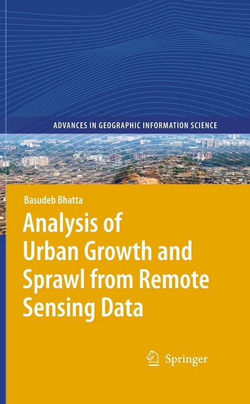 Analysis of Urban Growth and Sprawl from Remote Sensing Data (Advances in Geographic Information Science)