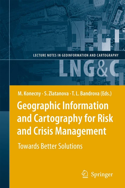 Geographic Information and Cartography for Risk and Crisis Management: Towards Better Solutions (Lecture Notes in Geoinformation and Cartography)