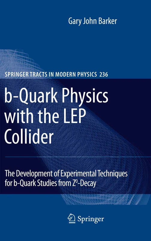 b-Quark Physics with the LEP Collider: The Development of Experimental Techniques for b-Quark Studies from Z^0-Decay: 236 (Springer Tracts in Modern Physics, 236)