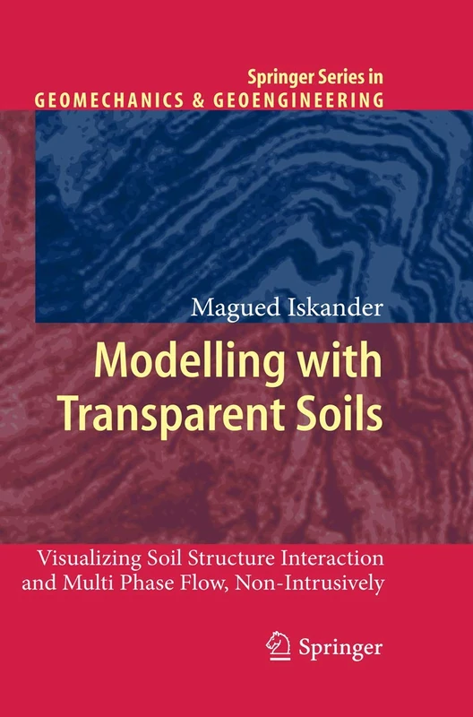 Modelling with Transparent Soils: Visualizing Soil Structure Interaction and Multi Phase Flow, Non-Intrusively (Springer Series in Geomechanics and Geoengineering) - Image 1