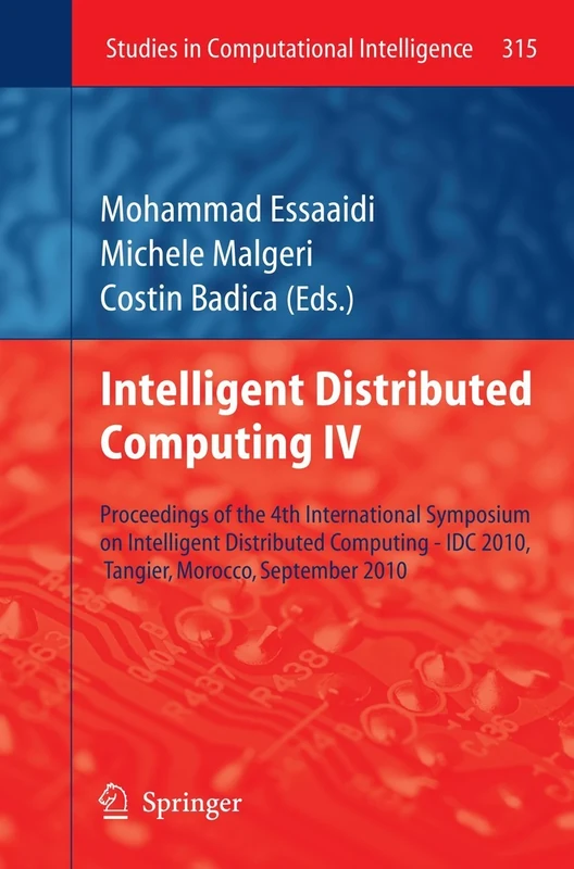 Intelligent Distributed Computing IV: Proceedings of the 4th International Symposium on Intelligent Distributed Computing - IDC 2010, Tangier, ... (Studies in Computational Intelligence, 315)