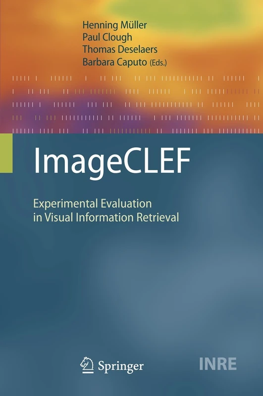ImageCLEF: Experimental Evaluation in Visual Information Retrieval: 32 (The Information Retrieval Series, 32)