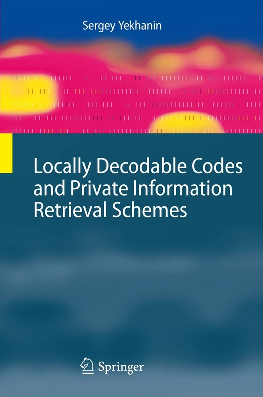 Locally Decodable Codes and Private Information Retrieval Schemes (Information Security and Cryptography)
