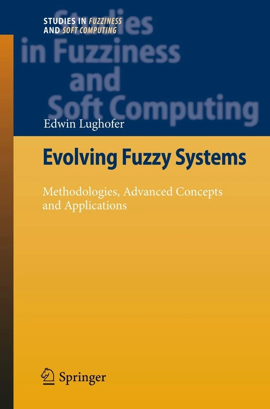 Evolving Fuzzy Systems - Methodologies, Advanced Concepts and Applications: 266 (Studies in Fuzziness and Soft Computing, 266)