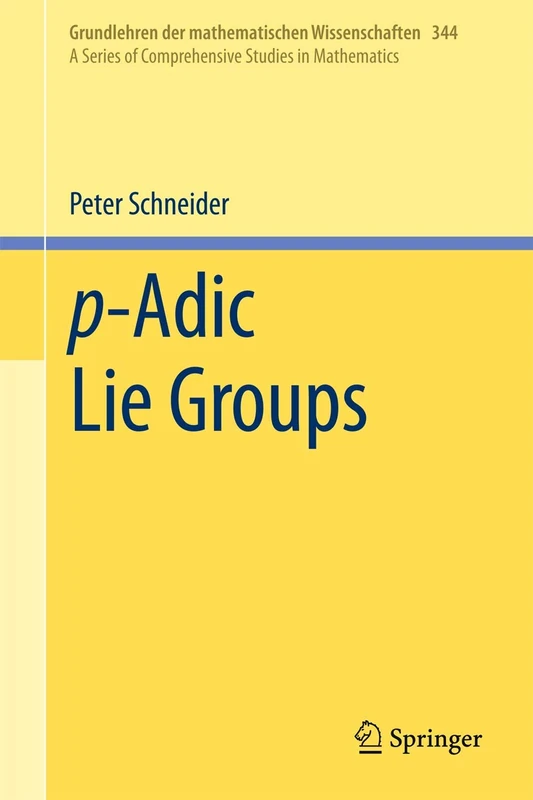 p-Adic Lie Groups: 344 (Grundlehren der mathematischen Wissenschaften, 344)