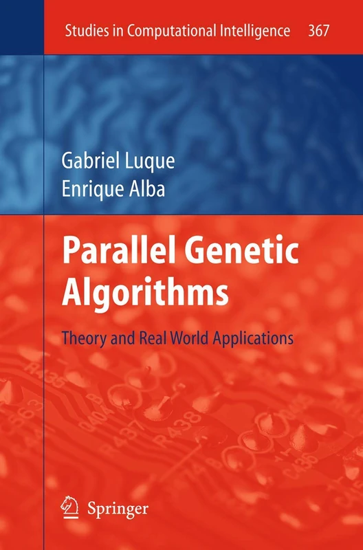 Parallel Genetic Algorithms: Theory and Real World Applications: 367 (Studies in Computational Intelligence, 367)