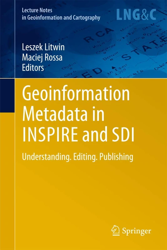 Geoinformation Metadata in INSPIRE and SDI: Understanding. Editing. Publishing (Lecture Notes in Geoinformation and Cartography)