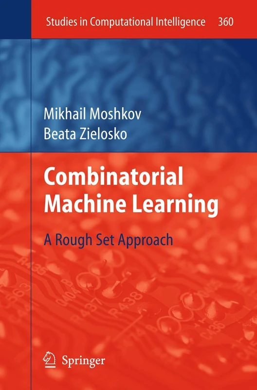 Combinatorial Machine Learning: A Rough Set Approach: 360 (Studies in Computational Intelligence, 360)