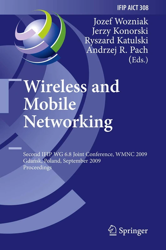 Wireless and Mobile Networking: Second IFIP WG 6.8 Joint Conference, WMNC 2009, Gdansk, Poland, September 9-11, 2009, Proceedings: 308 (IFIP Advances in Information and Communication Technology, 308)