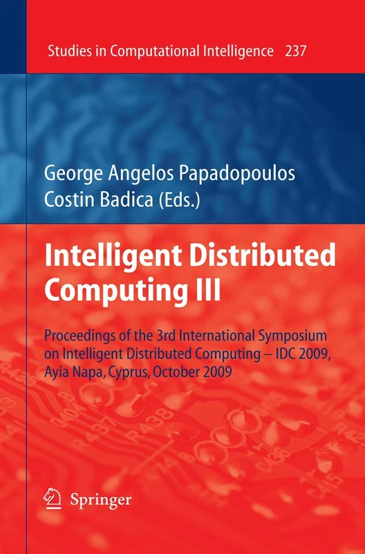 Intelligent Distributed Computing III: Proceedings of the 3rd International Symposium on Intelligent Distributed Computing – IDC 2009, Ayia Napa, ... (Studies in Computational Intelligence, 237)