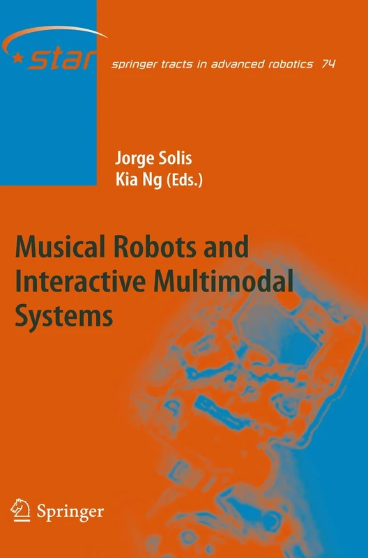 Musical Robots and Interactive Multimodal Systems: 74 (Springer Tracts in Advanced Robotics, 74)