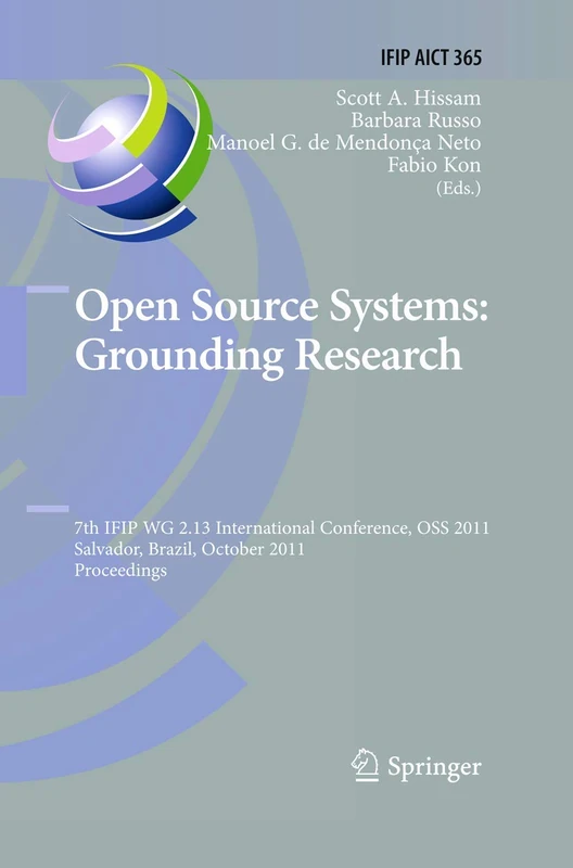 Open Source Systems: Grounding Research: 7th IFIP 2.13 International Conference, OSS 2011, Salvador, Brazil, October 6-7, 2011, Proceedings: 365 (IFIP ... and Communication Technology, 365)