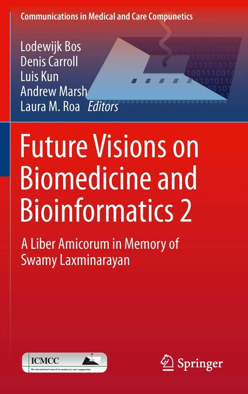 Future Visions on Biomedicine and Bioinformatics 2: A Liber Amicorum in Memory of Swamy Laxminarayan (Communications in Medical and Care Compunetics, 2)