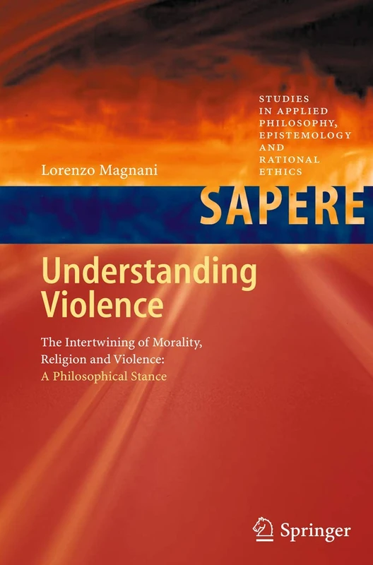 Understanding Violence: The Intertwining of Morality, Religion and Violence: A Philosophical Stance: 1 (Studies in Applied Philosophy, Epistemology and Rational Ethics, 1) - Image 1