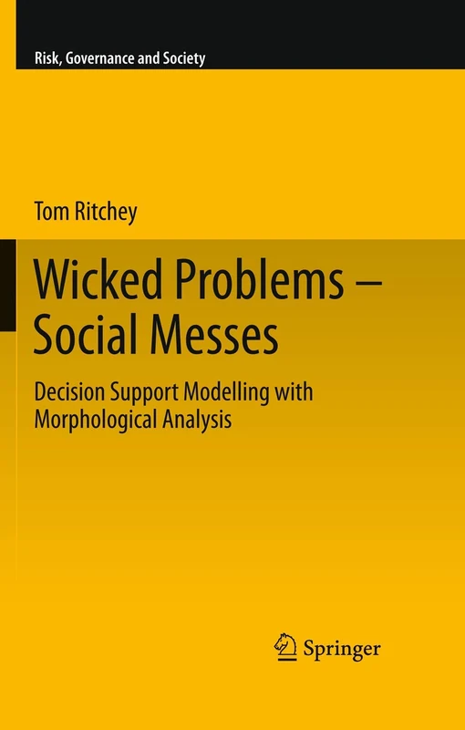 Wicked Problems – Social Messes: Decision Support Modelling with Morphological Analysis: 17 (Risk, Governance and Society, 17)