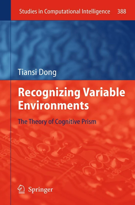 Recognizing Variable Environments: The Theory of Cognitive Prism: 388 (Studies in Computational Intelligence, 388) - Image 1