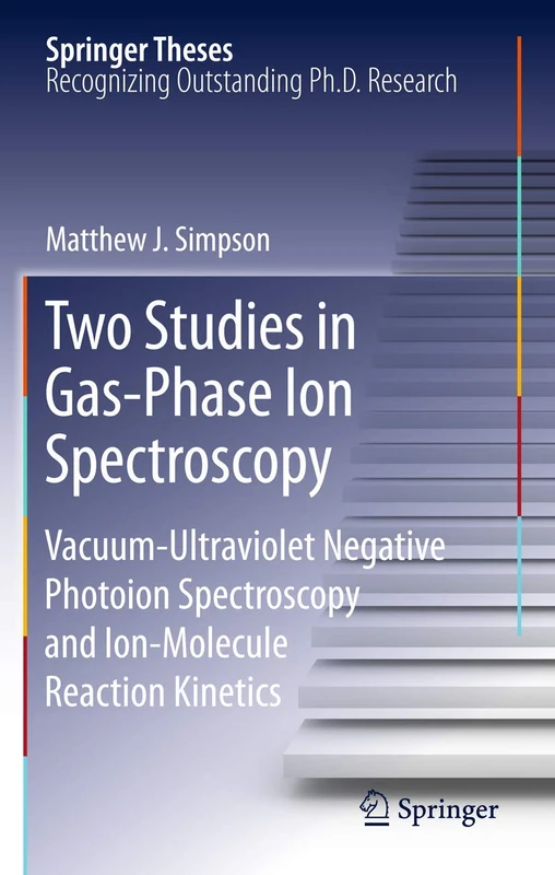 Two Studies in Gas-Phase Ion Spectroscopy: Vacuum-Ultraviolet Negative Photoion Spectroscopy and Ion-Molecule Reaction Kinetics (Springer Theses)