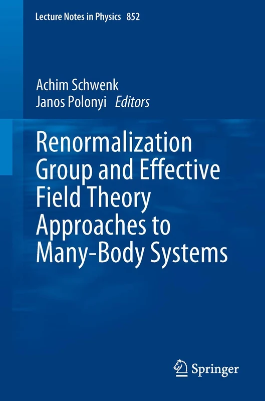 Renormalization Group and Effective Field Theory Approaches to Many-Body Systems: 852 (Lecture Notes in Physics, 852)