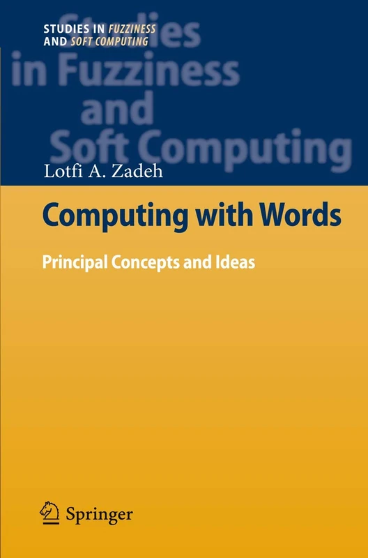 Computing with Words: Principal Concepts and Ideas: 277 (Studies in Fuzziness and Soft Computing, 277)