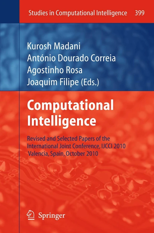 Computational Intelligence: Revised and Selected Papers of the International Joint Conference, IJCCI 2010, Valencia, Spain, October 2010: 399 (Studies in Computational Intelligence, 399)
