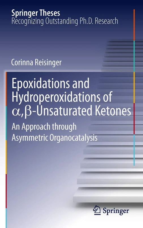 Epoxidations and Hydroperoxidations of α,β-Unsaturated Ketones: An Approach through Asymmetric Organocatalysis (Springer Theses)