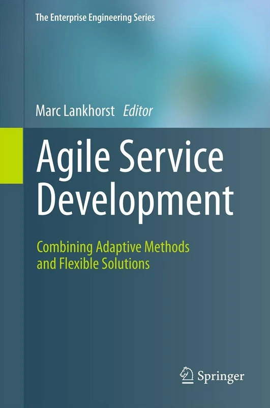 Agile Service Development: Combining Adaptive Methods and Flexible Solutions (The Enterprise Engineering Series)
