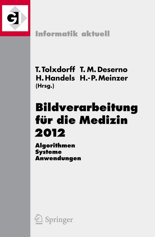 Bildverarbeitung für die Medizin 2012: Algorithmen - Systeme - Anwendungen. Proceedings des Workshops vom 18. bis 20. März 2012 in Berlin (Informatik aktuell)