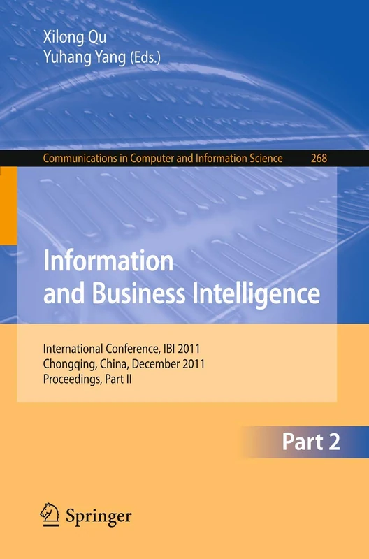 Information and Business Intelligence: International Conference, IBI 2011, Chongqing, China, December 23-25, 2011. Proceedings, Part II: 268 (Communications in Computer and Information Science, 268)