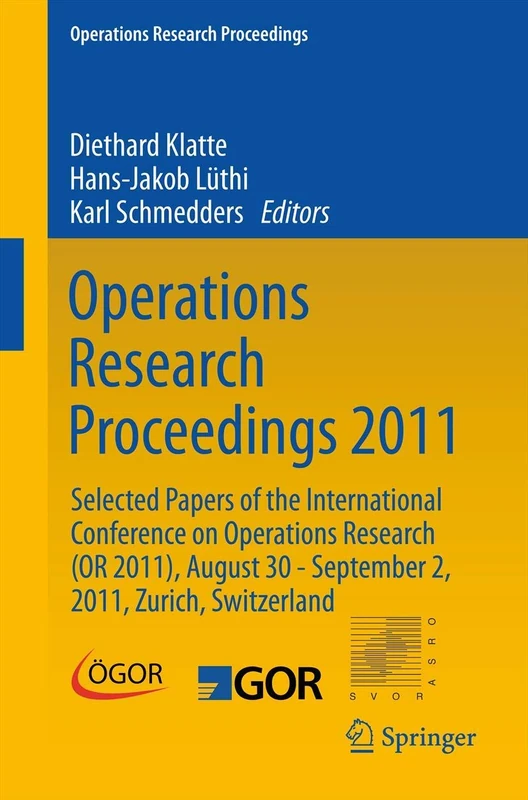 Operations Research Proceedings 2011: Selected Papers of the International Conference on Operations Research (OR 2011), August 30 - September 2, 2011, Zurich, Switzerland