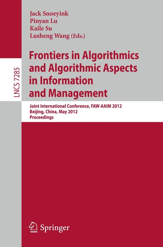 Frontiers in Algorithmics and Algorithmic Aspects in Information and Management: Joint International Conference, FAW-AAIM 2012, Beijing, China, May ... (Lecture Notes in Computer Science, 7285)
