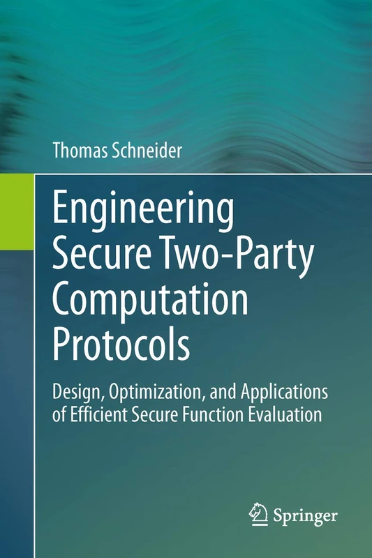 Engineering Secure Two-Party Computation Protocols: Design, Optimization, and Applications of Efficient Secure Function Evaluation