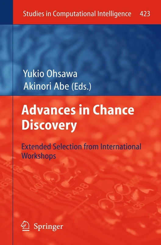 Advances in Chance Discovery: Extended Selection from International Workshops: 423 (Studies in Computational Intelligence, 423)