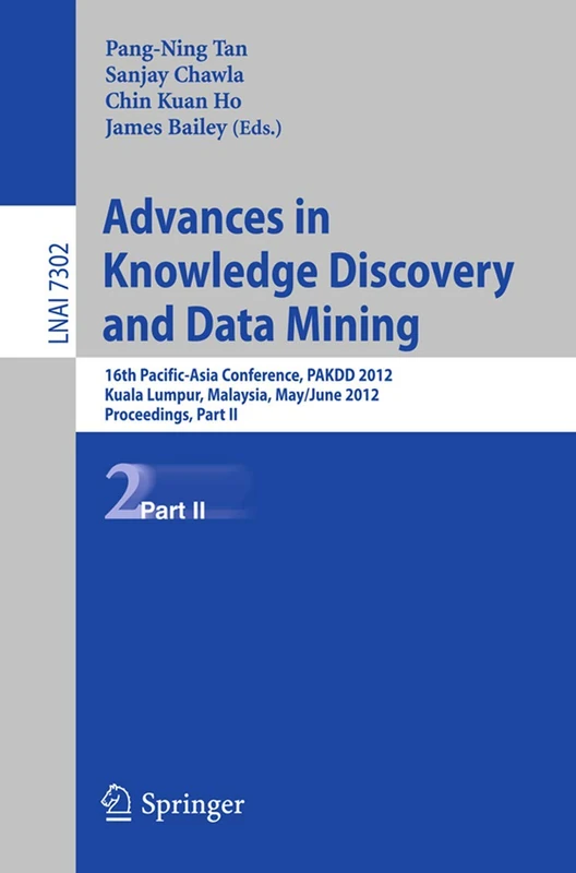 Advances in Knowledge Discovery and Data Mining, Part II: 16th Pacific-Asia Conference, PAKDD 2012, Kuala Lumpur, Malaysia, May 29-June 1, 2012, ... (Lecture Notes in Computer Science, 7302)