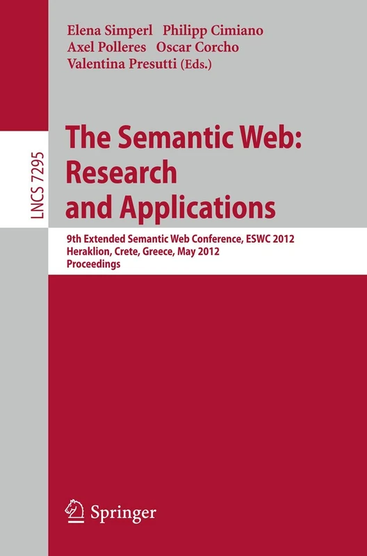 The Semantic Web: Research and Applications: 9th Extended Semantic Web Conference, ESWC 2012, Heraklion, Crete, Greece, May 27-31, 2012, Proceedings: 7295 (Lecture Notes in Computer Science, 7295)