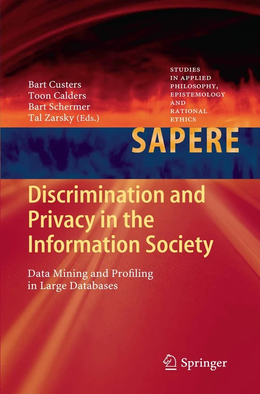 Discrimination and Privacy in the Information Society: Data Mining and Profiling in Large Databases: 3 (Studies in Applied Philosophy, Epistemology and Rational Ethics, 3)