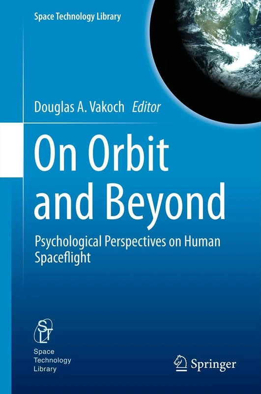On Orbit and Beyond: Psychological Perspectives on Human Spaceflight: 29 (Space Technology Library, 29)