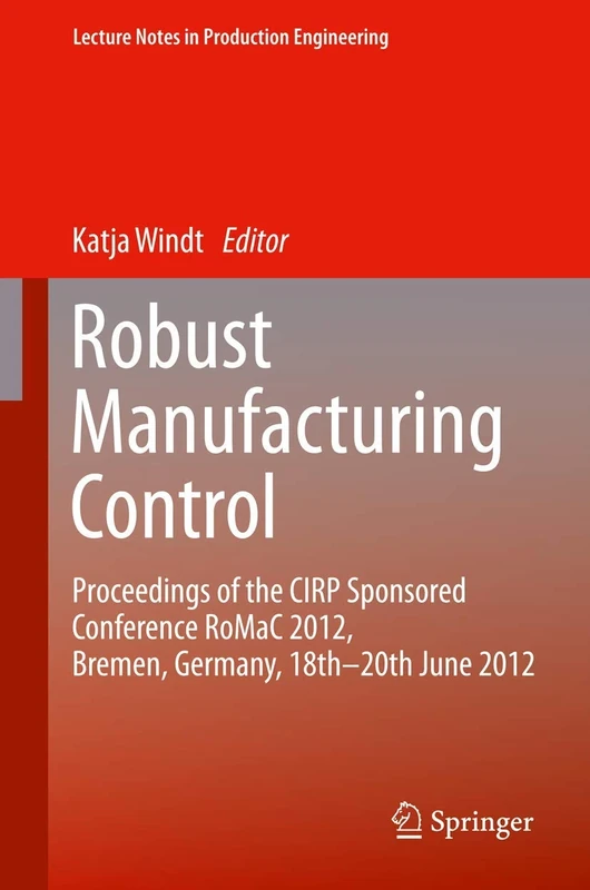 Robust Manufacturing Control: Proceedings of the CIRP Sponsored Conference RoMaC 2012, Bremen, Germany, 18th-20th June 2012: 1 (Lecture Notes in Production Engineering)