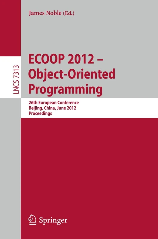 ECOOP 2012 -- Object-Oriented Programming: 26th European Conference, Beijing, China, June 11-16, 2012, Proceedings: 7313 (Lecture Notes in Computer Science, 7313)