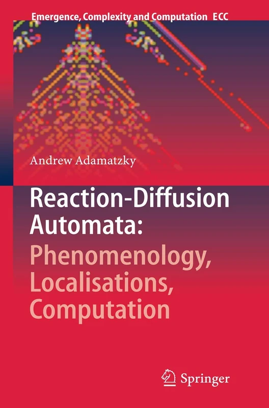 Reaction-Diffusion Automata: Phenomenology, Localisations, Computation: 1 (Emergence, Complexity and Computation, 1)