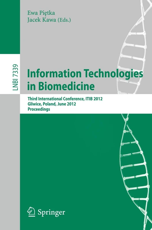 Information Technologies in Biomedicine: Third International Conference, ITIB 2012, Gliwice, Poland, June 11-13, 2012. Proceedings: 7339 (Lecture Notes in Computer Science, 7339)