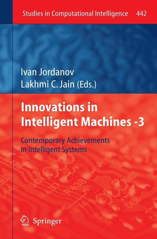 Innovations in Intelligent Machines -3: Contemporary Achievements in Intelligent Systems: 442 (Studies in Computational Intelligence, 442)