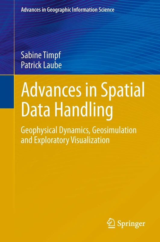 Advances in Spatial Data Handling: Geospatial Dynamics, Geosimulation and Exploratory Visualization (Advances in Geographic Information Science)