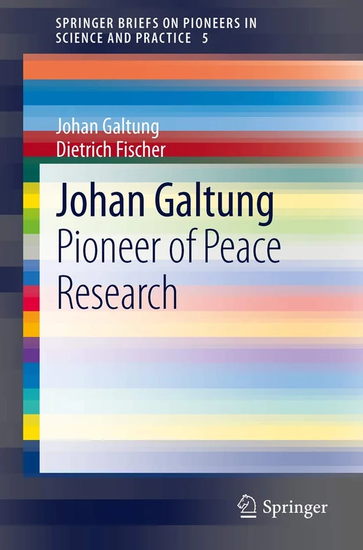 Johan Galtung: Pioneer of Peace Research: 5 (SpringerBriefs on Pioneers in Science and Practice, 5)